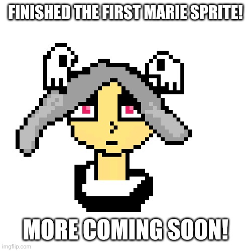 (W -Wubboc) | FINISHED THE FIRST MARIE SPRITE! MORE COMING SOON! | made w/ Imgflip meme maker