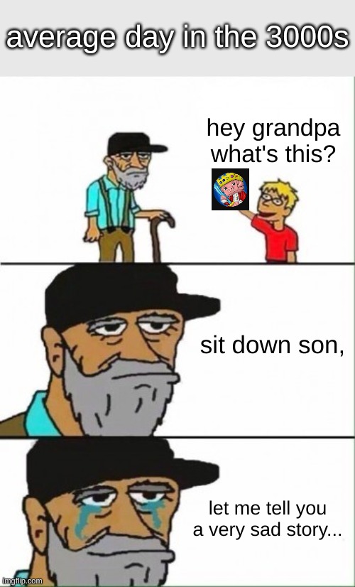 Its enough to make a grown man cry... | average day in the 3000s; hey grandpa what's this? sit down son, let me tell you a very sad story... | image tagged in hey grandpa what's this,technoblade,sad but true,memes | made w/ Imgflip meme maker