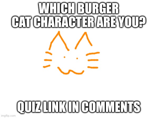 WHICH BURGER CAT CHARACTER ARE YOU? QUIZ LINK IN COMMENTS | made w/ Imgflip meme maker