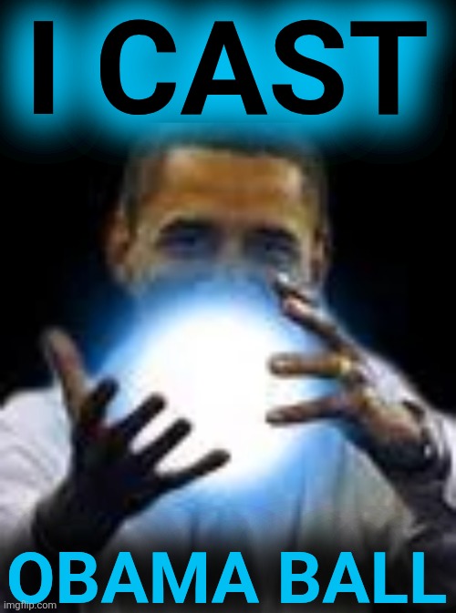 I CAST OBAMA BALL | made w/ Imgflip meme maker