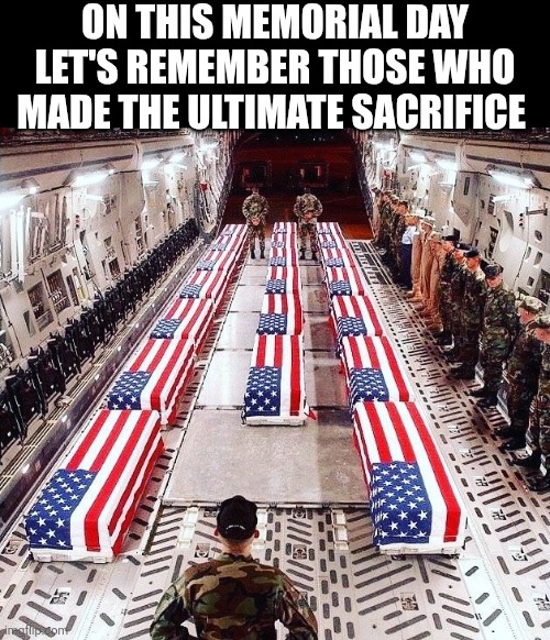 On This Memorial Day Let's Remember Those Who Made The Ultimate Sacrifice | ON THIS MEMORIAL DAY LET'S REMEMBER THOSE WHO MADE THE ULTIMATE SACRIFICE | image tagged in chrisjoines1 | made w/ Imgflip meme maker