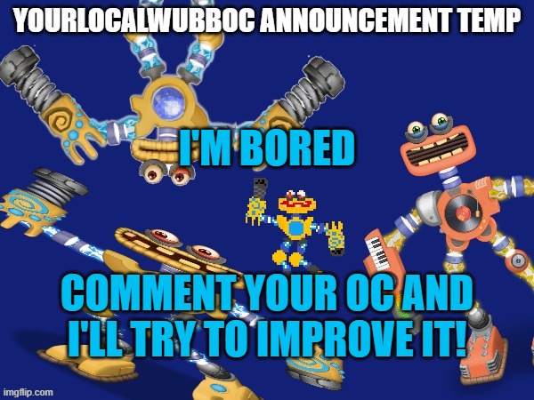 oh shit i forgor le sans de topic (Flare note: you're welcome.) (Thanks -Wubboc) | I'M BORED; COMMENT YOUR OC AND I'LL TRY TO IMPROVE IT! | image tagged in yourlocalwubboc announcement temp,hey im sans the topic | made w/ Imgflip meme maker