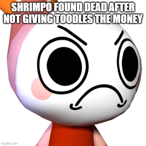 Shrimpo found dead.mp3 | SHRIMPO FOUND DEAD AFTER NOT GIVING TOODLES THE MONEY | image tagged in shrimpo,dandy's world,toodles | made w/ Imgflip meme maker