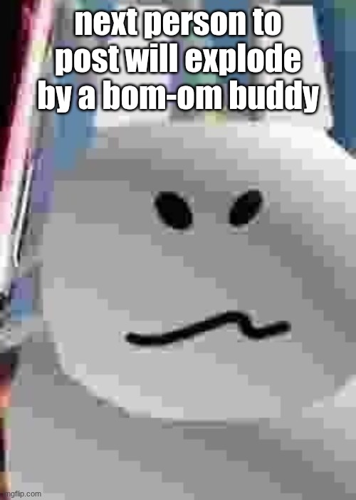 gubby | next person to post will explode by a bom-om buddy | image tagged in gubby | made w/ Imgflip meme maker