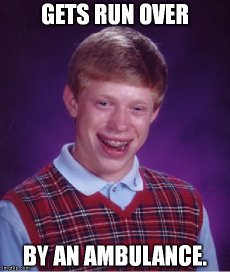 (Assuming the ambulance is occupied) | GETS RUN OVER BY AN AMBULANCE. | image tagged in memes,bad luck brian | made w/ Imgflip meme maker