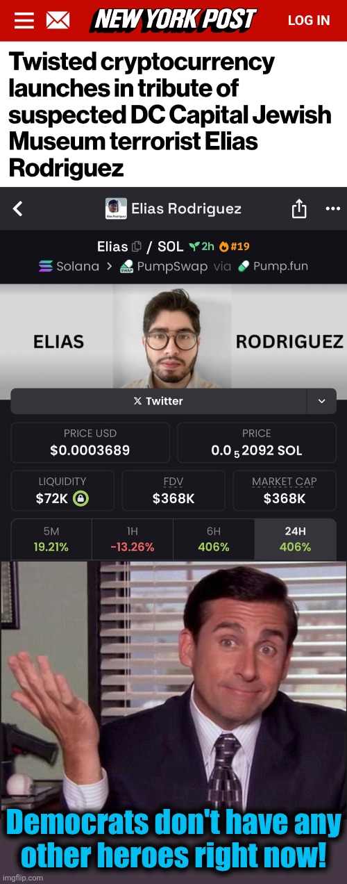 Sickcoin! | Democrats don't have any
other heroes right now! | image tagged in michael scott,memes,elias rodriguez,terrorist,democrats,antisemitism | made w/ Imgflip meme maker