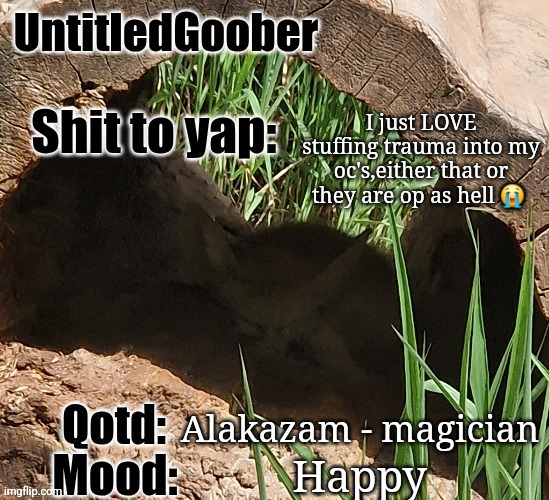 UntitledGoober's MSMG announcement temp | I just LOVE stuffing trauma into my oc's,either that or they are op as hell 😭; Alakazam - magician; Happy | image tagged in untitledgoober's msmg announcement temp | made w/ Imgflip meme maker