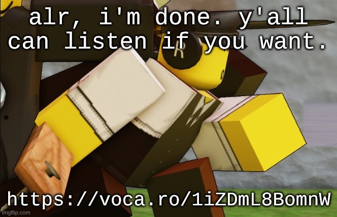 My sillyyyy | alr, i'm done. y'all can listen if you want. https://voca.ro/1iZDmL8BomnW | image tagged in my sillyyyy | made w/ Imgflip meme maker