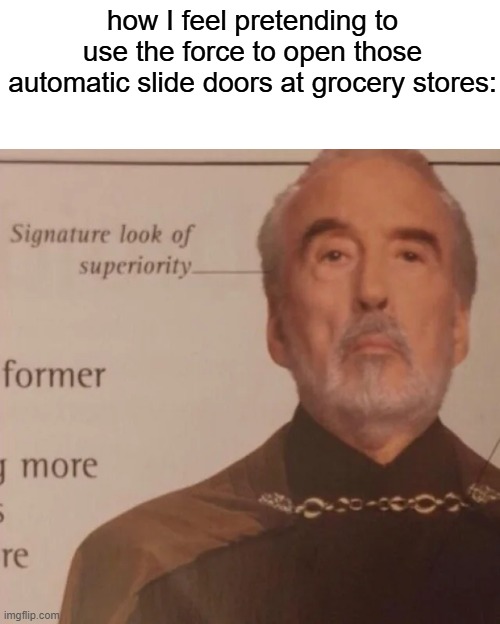 I don't care how old I get, still gonna use the force | how I feel pretending to use the force to open those automatic slide doors at grocery stores: | image tagged in signature look of superiority,star wars,grocery store,doors | made w/ Imgflip meme maker