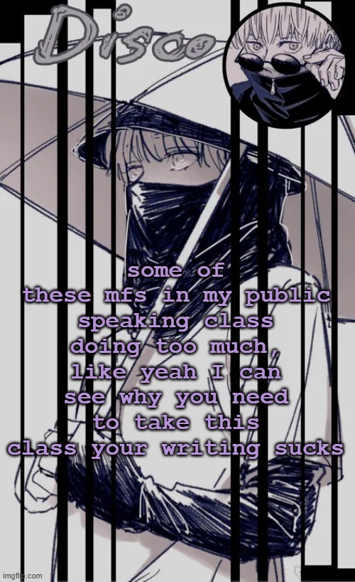 Disco's Inumaki temp | some of these mfs in my public speaking class doing too much, like yeah I can see why you need to take this class your writing sucks | image tagged in disco's inumaki temp | made w/ Imgflip meme maker