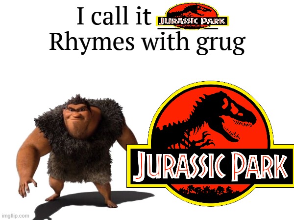 Rhymes with Grug - JP.mp3 | image tagged in i call it _____,jurassic park,jurassic world,jurassic park/world | made w/ Imgflip meme maker