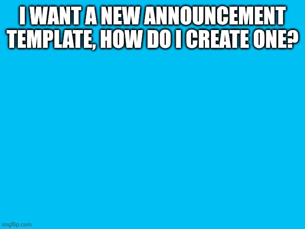 gufwuga macgee's death initiated | I WANT A NEW ANNOUNCEMENT TEMPLATE, HOW DO I CREATE ONE? | made w/ Imgflip meme maker