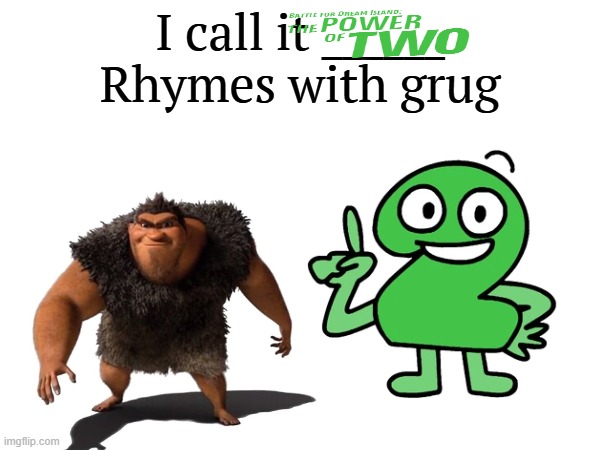 Rhymes with Grug - TPOT.mp3 | image tagged in i call it _____,bfdi,battle for dream island | made w/ Imgflip meme maker