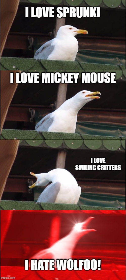 I love, but.... | I LOVE SPRUNKI; I LOVE MICKEY MOUSE; I LOVE SMILING CRITTERS; I HATE WOLFOO! | image tagged in memes,inhaling seagull | made w/ Imgflip meme maker