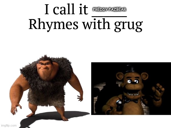 I call it _____ | FREDDY FAZBEAR | image tagged in i call it _____ | made w/ Imgflip meme maker