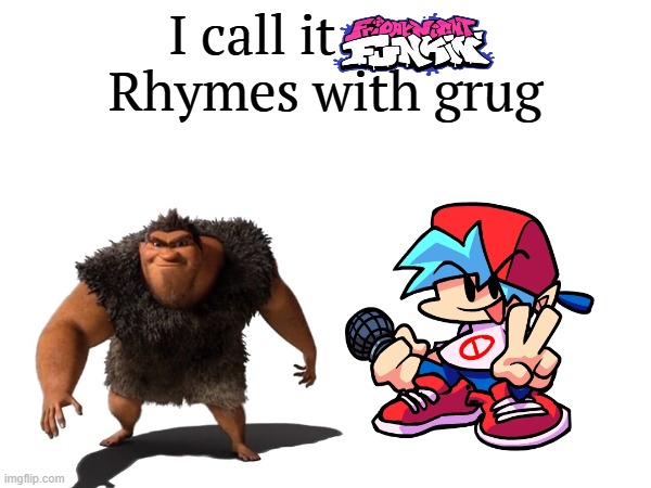 Rhymes with Grug - FNF.mp3 | image tagged in i call it _____,fnf,friday night funkin | made w/ Imgflip meme maker