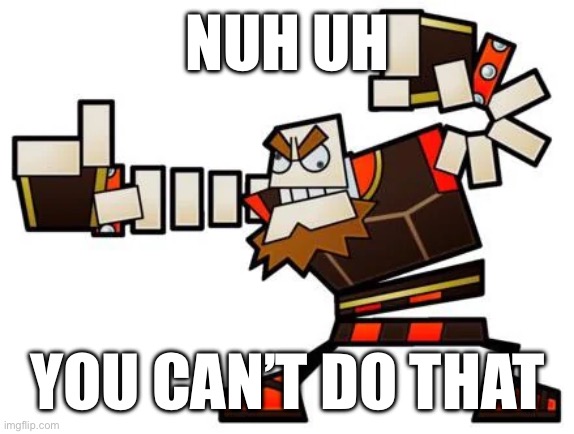 I FORBID YA! | NUH UH; YOU CAN’T DO THAT | made w/ Imgflip meme maker
