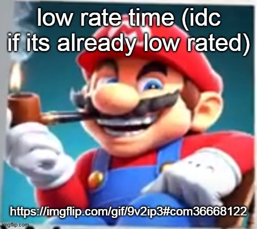mario evilishly smoking pipe | low rate time (idc if its already low rated); https://imgflip.com/gif/9v2ip3#com36668122 | image tagged in mario evilishly smoking pipe | made w/ Imgflip meme maker