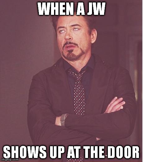 Face You Make Robert Downey Jr | WHEN A JW SHOWS UP AT THE DOOR | image tagged in memes,face you make robert downey jr | made w/ Imgflip meme maker