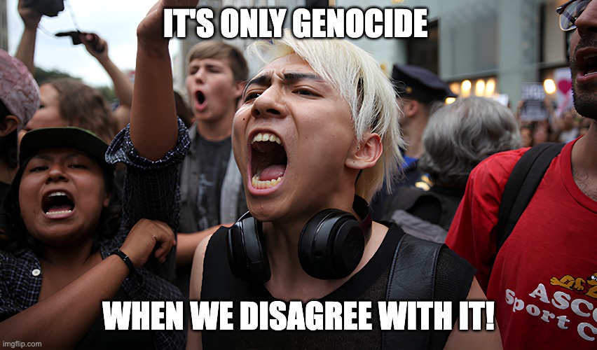 IT'S ONLY GENOCIDE WHEN WE DISAGREE WITH IT! | made w/ Imgflip meme maker