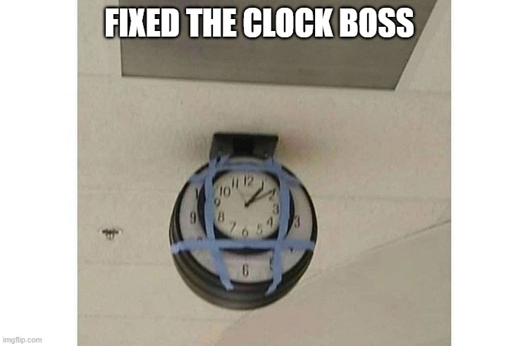 Clock Fixed | FIXED THE CLOCK BOSS | image tagged in you had one job | made w/ Imgflip meme maker