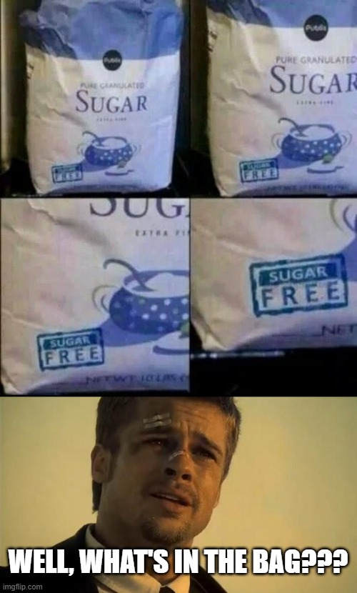 Sugar Free | WELL, WHAT'S IN THE BAG??? | image tagged in what's in the box | made w/ Imgflip meme maker
