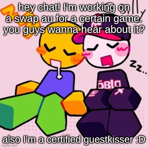 also uhhh im almost finished with that one oc for the silly elevator game i like playing | hey chat! I'm working on a swap au for a certain game. you guys wanna hear about it? also I'm a certified guestkisser :D | made w/ Imgflip meme maker