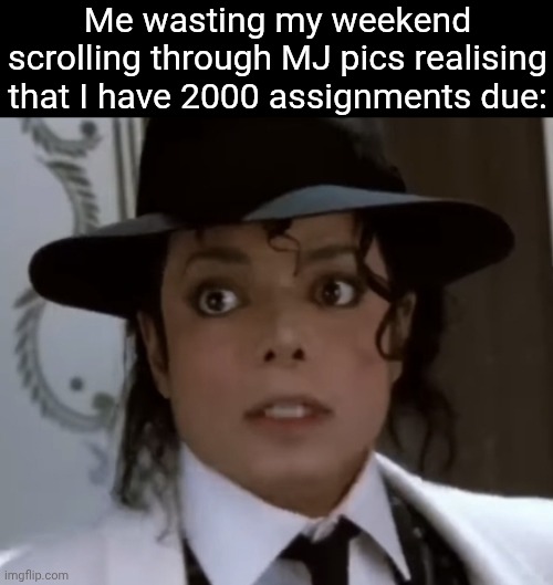 Just wanted an excuse to use this freeze frame. Ain't MJ a cutie? | Me wasting my weekend scrolling through MJ pics realising that I have 2000 assignments due: | image tagged in michael jackson,moonwalk | made w/ Imgflip meme maker