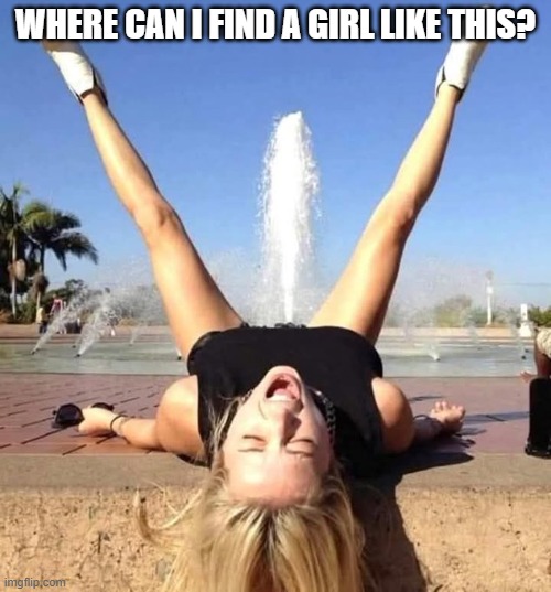 Squirt | WHERE CAN I FIND A GIRL LIKE THIS? | image tagged in sex jokes | made w/ Imgflip meme maker