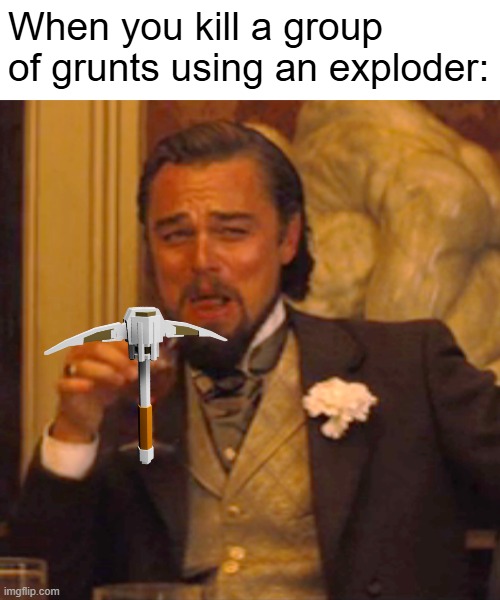 Get explodered idiot | When you kill a group of grunts using an exploder: | image tagged in memes,laughing leo | made w/ Imgflip meme maker