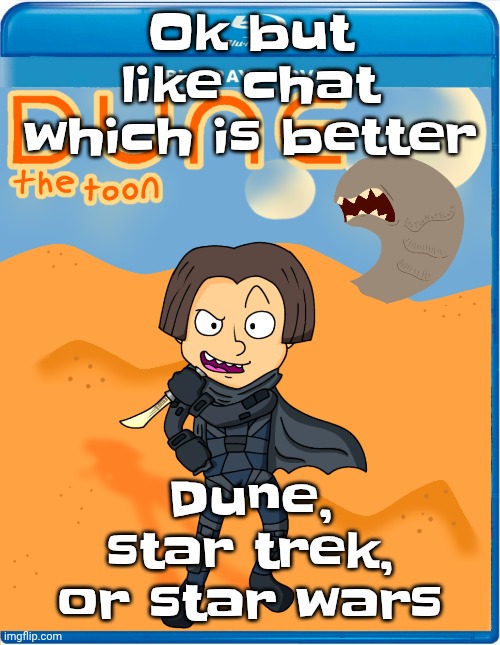 As much of a dune fan I am I still love star trek the most | Ok but like chat which is better; Dune, star trek, or star wars | image tagged in dune the toon | made w/ Imgflip meme maker