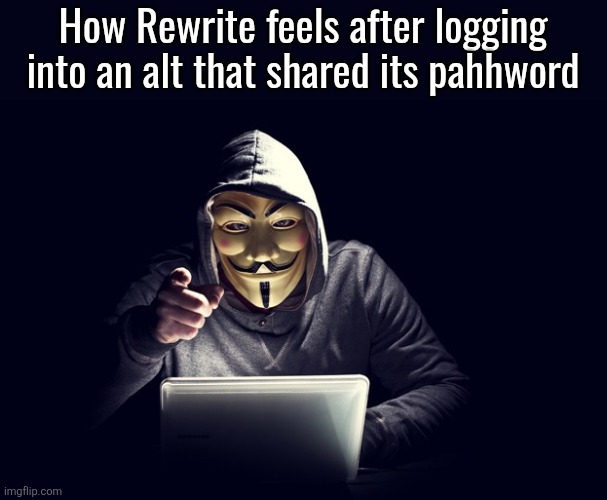 He thinks it's hacking | How Rewrite feels after logging into an alt that shared its pahhword | image tagged in hacker | made w/ Imgflip meme maker