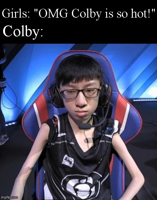 Girls: "OMG Colby is so hot!"; Colby: | image tagged in memes,blank transparent square,average esports player | made w/ Imgflip meme maker
