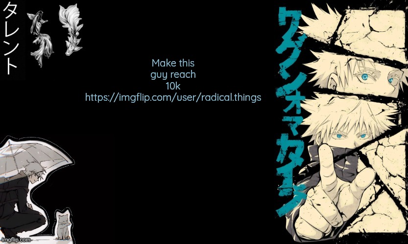 1k needed, We live in the same country apparently so why not help him | Make this guy reach 10k https://imgflip.com/user/radical.things | image tagged in gojo's announcement template | made w/ Imgflip meme maker