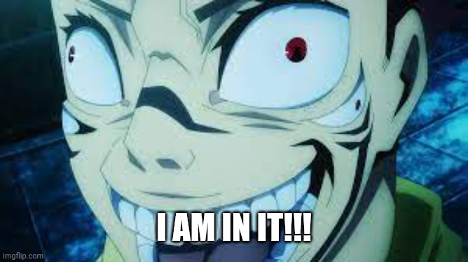 Sukuna | I AM IN IT!!! | image tagged in sukuna | made w/ Imgflip meme maker