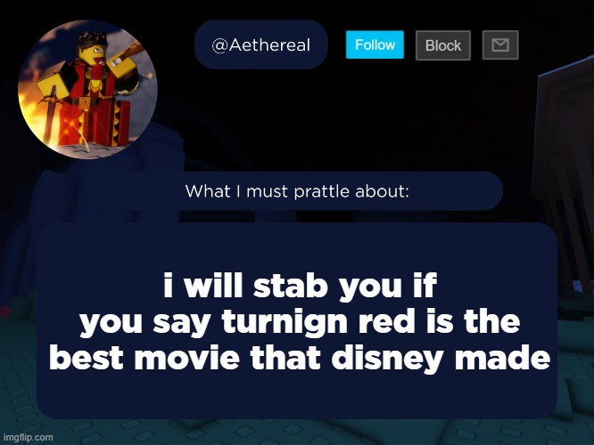 aethereal's forsaken template | i will stab you if you say turnign red is the best movie that disney made | image tagged in aethereal's forsaken template | made w/ Imgflip meme maker