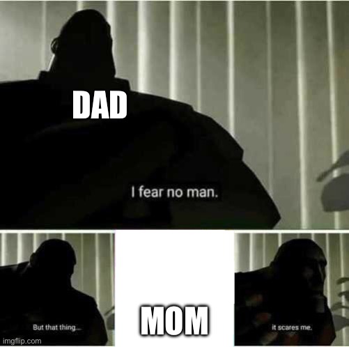 I fear no man | DAD MOM | image tagged in i fear no man | made w/ Imgflip meme maker