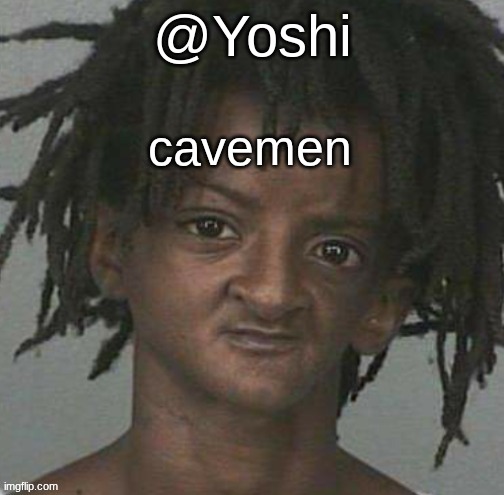 yoshi's cursed mugshot temp | cavemen | image tagged in yoshi's cursed mugshot temp | made w/ Imgflip meme maker