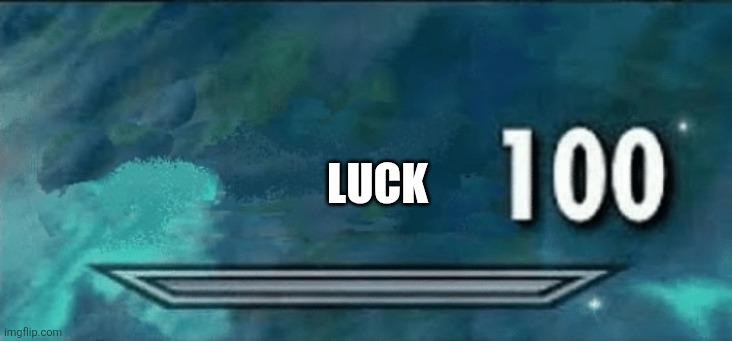 Skyrim skill meme | LUCK | image tagged in skyrim skill meme | made w/ Imgflip meme maker
