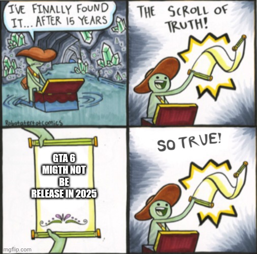 The Real Scroll Of Truth | GTA 6 MIGTH NOT BE RELEASE IN 2025 | image tagged in the real scroll of truth | made w/ Imgflip meme maker