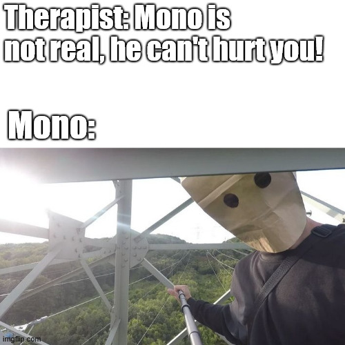 Mono, Little Nightmares 2 | Therapist: Mono is not real, he can't hurt you! Mono: | image tagged in gaming,lattice climbing,climbing memes,mono,baghead,little nightmares 2 | made w/ Imgflip meme maker