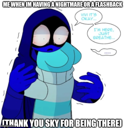 :') | ME WHEN IM HAVING A NIGHTMARE OR A FLASHBACK; (THANK YOU SKY FOR BEING THERE) | image tagged in scared jevin | made w/ Imgflip meme maker