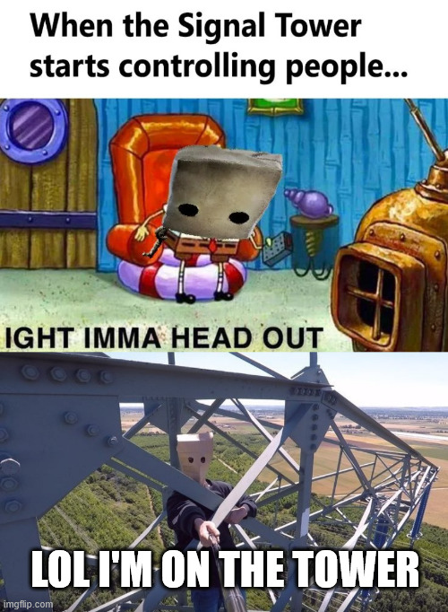 Mono is here again | LOL I'M ON THE TOWER | image tagged in borntoclimbtowers,little nightmares,meme,lattice climbing,climbing memes,creepypasta | made w/ Imgflip meme maker