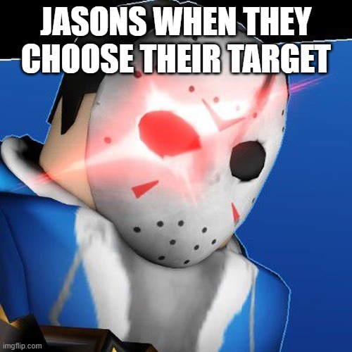 run. now. | JASONS WHEN THEY CHOOSE THEIR TARGET | image tagged in jason,roblox,memes | made w/ Imgflip meme maker