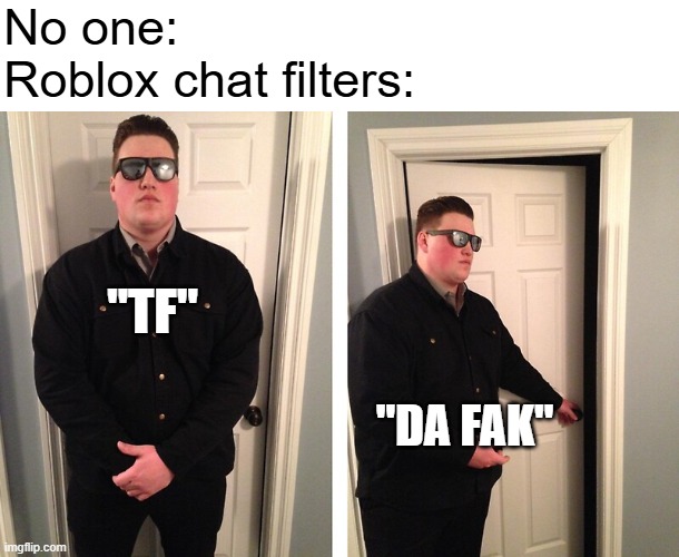 you had one job.... | No one:
Roblox chat filters:; "TF"; "DA FAK" | image tagged in bouncer,you had one job,task failed successfully,roblox,memes | made w/ Imgflip meme maker