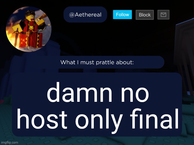 aethereal's forsaken template | damn no host only final | image tagged in aethereal's forsaken template | made w/ Imgflip meme maker