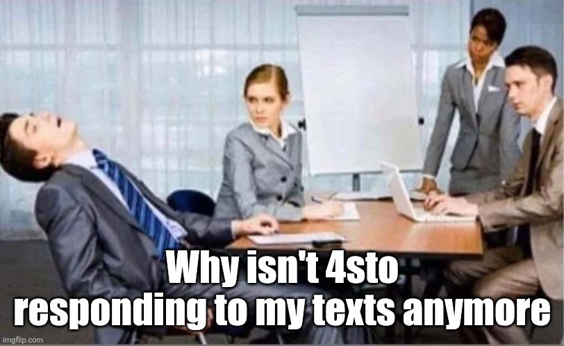 Hard Worker | Why isn't 4sto responding to my texts anymore | image tagged in hard worker | made w/ Imgflip meme maker
