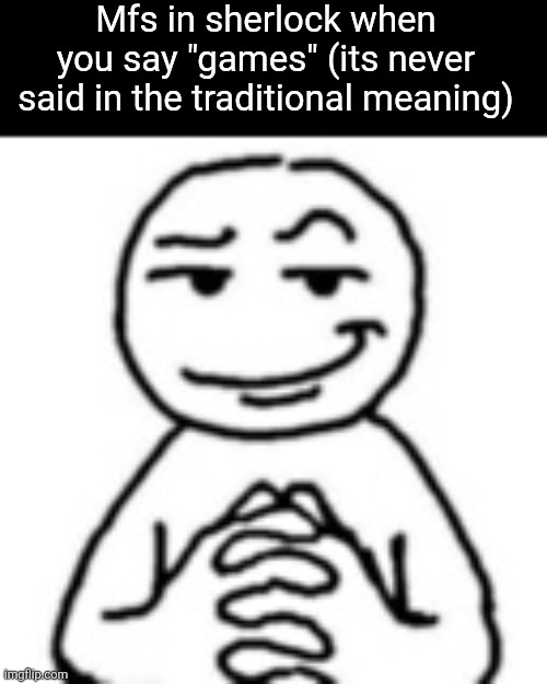 devious mf | Mfs in sherlock when you say "games" (its never said in the traditional meaning) | image tagged in devious mf | made w/ Imgflip meme maker