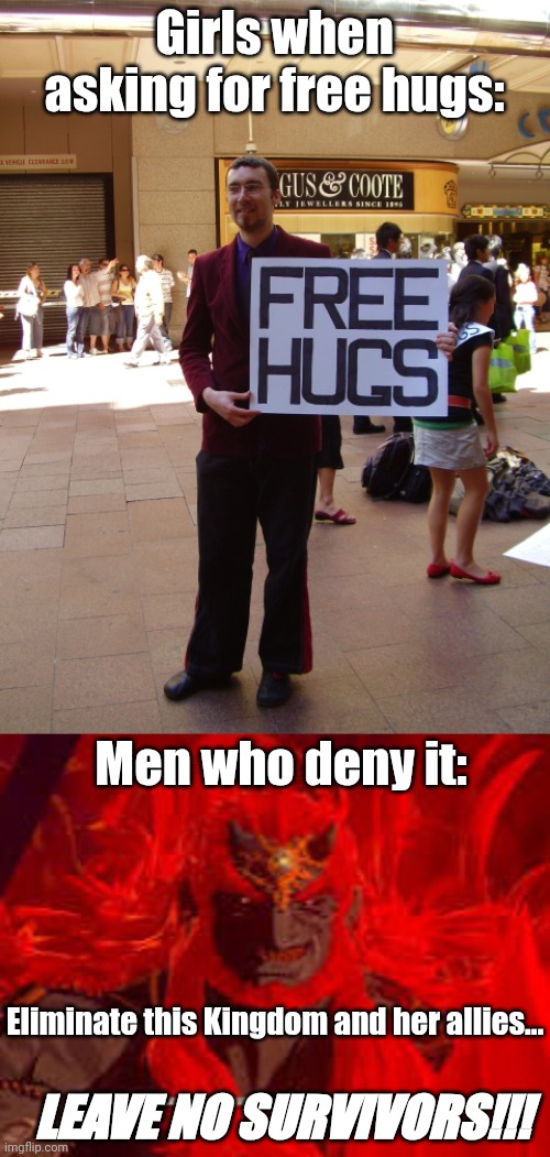 We all get this one | Girls when asking for free hugs:; Men who deny it:; Eliminate this Kingdom and her allies... LEAVE NO SURVIVORS!!! | image tagged in free hugs,the legend of zelda,fun,memes,hugging,slop | made w/ Imgflip meme maker