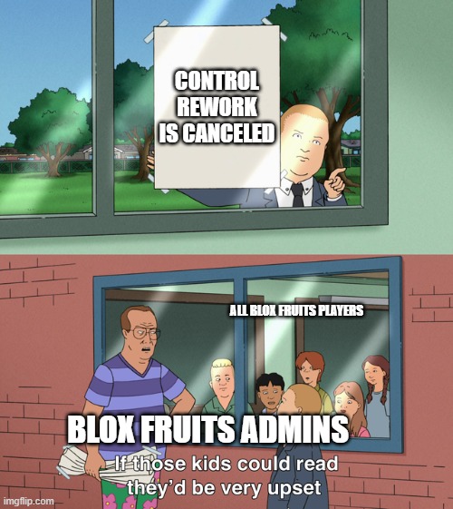 NOOOOO | CONTROL REWORK IS CANCELED; ALL BLOX FRUITS PLAYERS; BLOX FRUITS ADMINS | image tagged in if those kids could read they'd be very upset | made w/ Imgflip meme maker